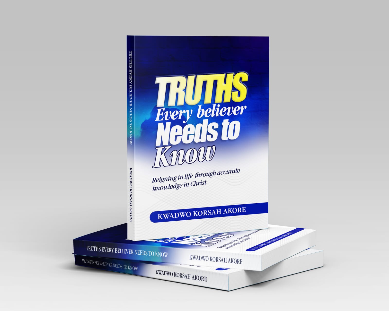 Truths Every Believer Needs to Know — book by Prophet Korsah Akore